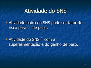 Atividade do SNS Atividade baixa do SNS pode ser fator de risco para     de peso; Atividade do SNS    com a superalimentação e do ganho de peso. 