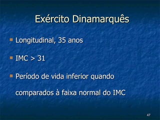 Longitudinal, 35 anos IMC > 31 Período de vida inferior quando comparados à faixa normal do IMC Exército Dinamarquês 