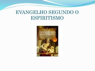 EVANGELHO SEGUNDO O
ESPIRITISMO
 
