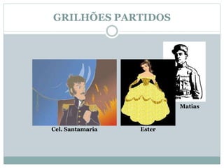 GRILHÕES PARTIDOS 
Cel. Santamaria 
Matias 
Ester 
 