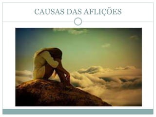 CAUSAS DAS AFLIÇÕES 
 