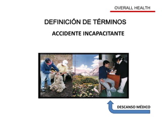 DEFINICIÓN DE TÉRMINOS
OVERALL HEALTH
ACCIDENTE INCAPACITANTE
DESCANSO MÉDICO
 
