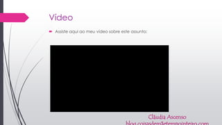 Vídeo
 Assiste aqui ao meu vídeo sobre este assunto:
Cláudia Ascenso
 