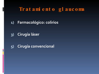 Tr at am e nt o gl auc om
            i                a

1) Farmacológico: colirios


3) Cirugía láser


5) Cirugía convencional
 