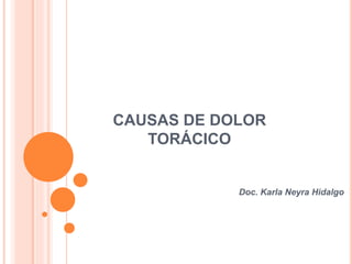 CAUSAS DE DOLOR 
TORÁCICO 
Doc. Karla Neyra Hidalgo 
 