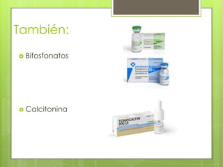 También:
 Bifosfonatos




 Calcitonina
 