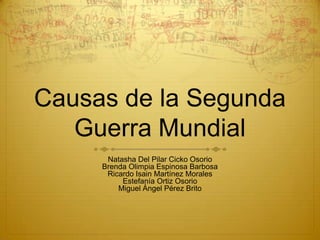 Causas de la Segunda Guerra Mundial Natasha Del Pilar Cicko Osorio Brenda Olimpia Espinosa Barbosa Ricardo Isain Martínez Morales Estefanía Ortiz Osorio Miguel Ángel Pérez Brito 