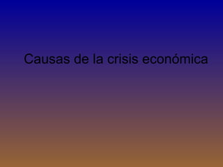 Causas de la crisis económica 