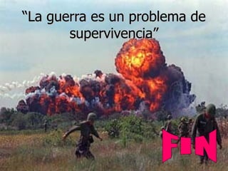 “ La guerra es un problema de supervivencia” FIN 