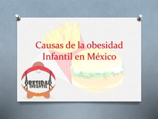 Causas de la obesidad
Infantil en México
 