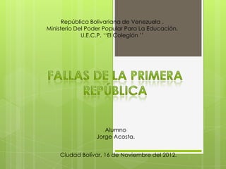 República Bolivariana de Venezuela .
Ministerio Del Poder Popular Para La Educación.
U.E.C.P. „„El Colegión ‟‟
Alumno
Jorge Acosta.
Ciudad Bolívar, 16 de Noviembre del 2012.
 