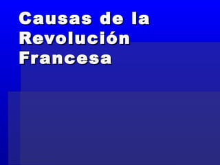 Causas de laCausas de la
RevoluciónRevolución
FrancesaFrancesa
 