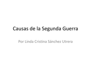 Causas de la Segunda Guerra
Por Linda Cristina Sánchez Utrera
 