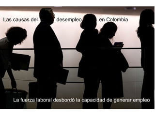 La fuerza laboral desbordó la capacidad de generar empleo Las causas del  desempleo  en Colombia   