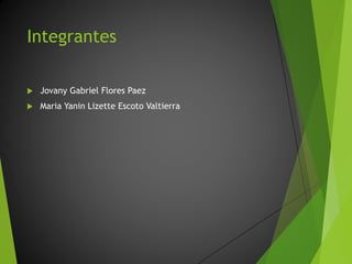 Integrantes
Jovany Gabriel Flores Paez
Maria Yanin Lizette Escoto Valtierra