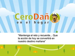 “ Mantenga el reto y recuerde... Que la acción de hoy se convertirá en nuestro destino mañana” 