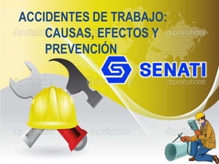 ACCIDENTES DE TRABAJO:
CAUSAS, EFECTOS Y
PREVENCIÓN
 