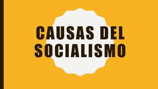 CAUSAS DEL
SOCIALISMO
 