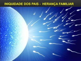INIQUIDADE DOS PAIS - HERANÇA FAMILIAR 
 