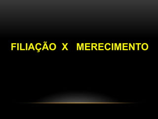 FILIAÇÃO X MERECIMENTO 
 