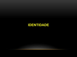 IDENTIDADE 
 
