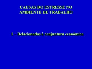CAUSAS DO ESTRESSE NOAMBIENTE DE TRABALHO 1 – Relacionadas à conjuntura econômica 