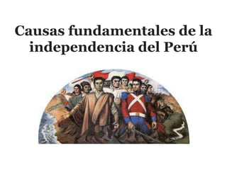 Causas fundamentales de la
  independencia del Perú
 