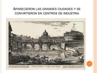 APARECIERON LAS GRANDES CIUDADES Y SE
CONVIRTIERON EN CENTROS DE INDUSTRIA
 