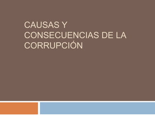 CAUSAS Y
CONSECUENCIAS DE LA
CORRUPCIÓN
 