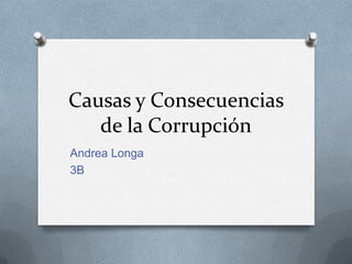 Causas y Consecuencias
de la Corrupción
Andrea Longa
3B
 