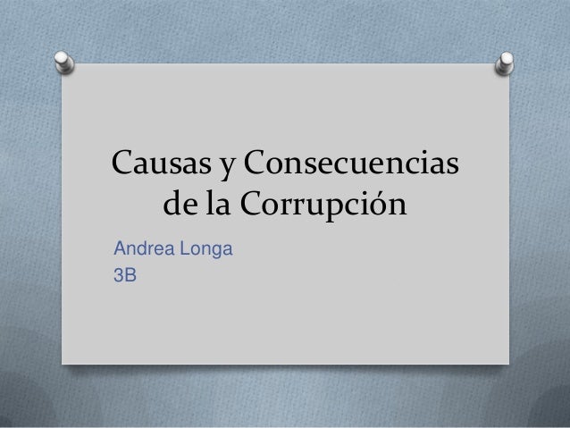 Causas y consecuencias de la corrupción Causas y consecuencias de la corrupción
