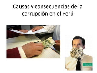 Causas y consecuencias de la
corrupción en el Perú
 
