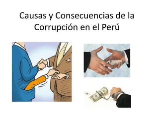 Causas y Consecuencias de la
Corrupción en el Perú
 
