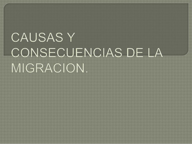 Causas y consecuencias de la migración Causas y consecuencias de la migración