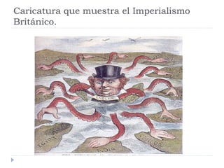 Caricatura que muestra el Imperialismo
Británico.
 