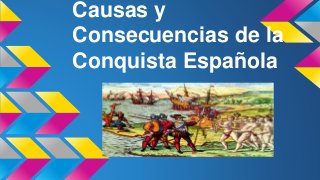 Causas y
Consecuencias de la
Conquista Española
 