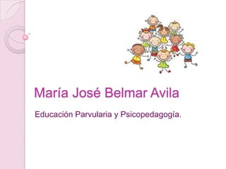 María José Belmar Avila
Educación Parvularia y Psicopedagogía.
 
