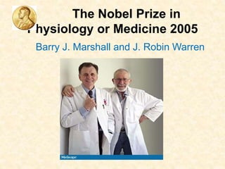 The Nobel Prize in
Physiology or Medicine 2005
Barry J. Marshall and J. Robin Warren
 