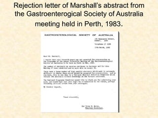 Rejection letter of Marshall’s abstract from
the Gastroenterogical Society of Australia
meeting held in Perth, 1983.
 
