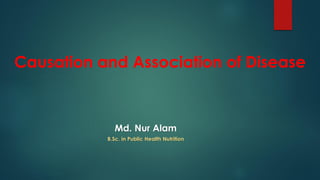 Causation and Association of Disease
Md. Nur Alam
B.Sc. in Public Health Nutrition
 