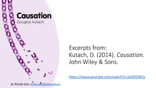 Excerpts from:
Kutach, D. (2014). Causation.
John Wiley & Sons.
https://www.youtube.com/watch?v=jeI2KS3KLIs
by: Ricardo Sosa ricardo.sosa@sydney.edu.au
 