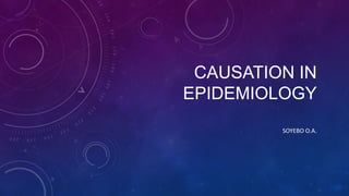 CAUSATION IN
EPIDEMIOLOGY
SOYEBO O.A.

 