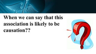 When we can say that this
association is likely to be
causation??
 