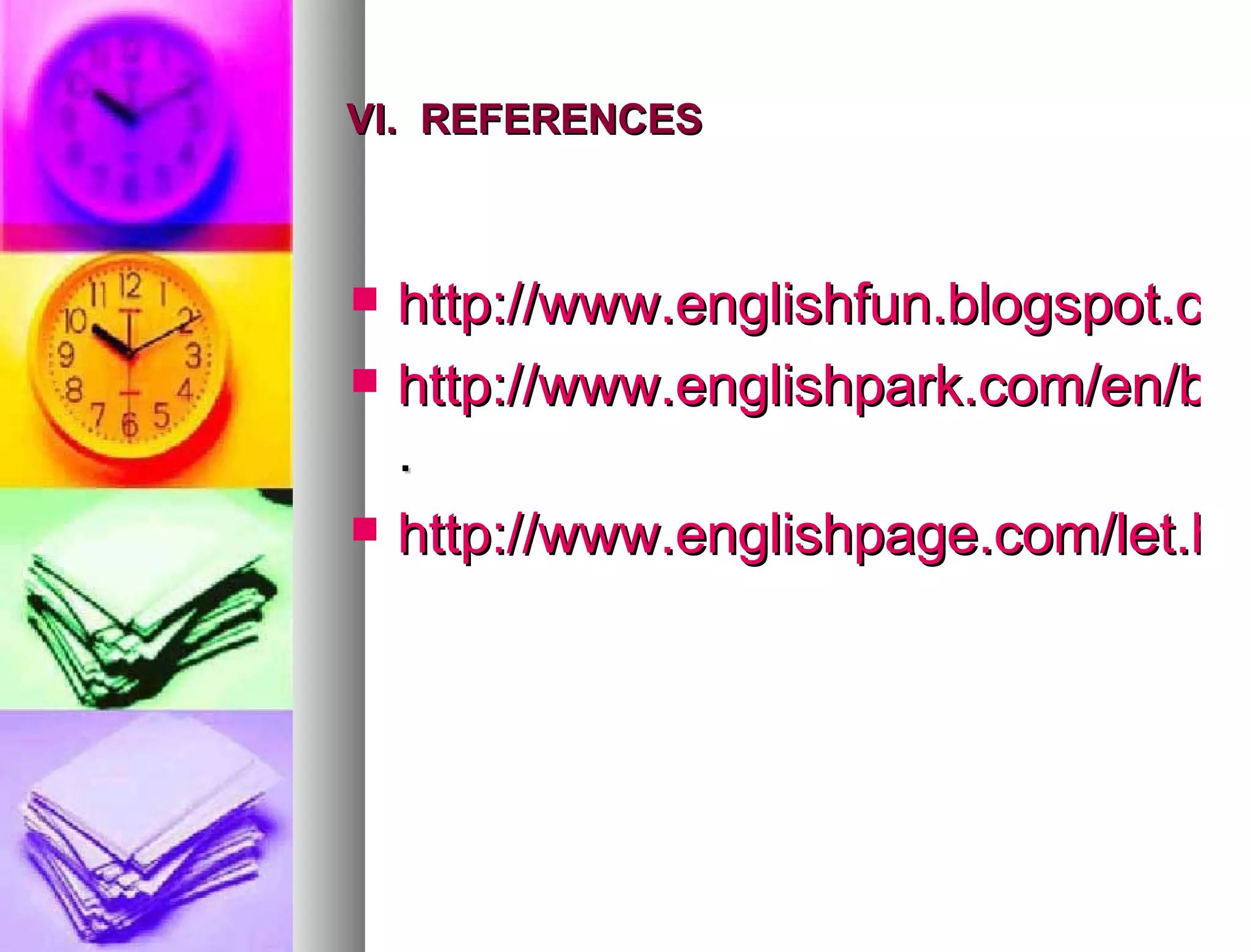 VI.  REFERENCES http://www.englishfun.blogspot.com/2009/01 http://www.englishpark.com/en/blogs/stump . http://www.englishpage.com/let.html 