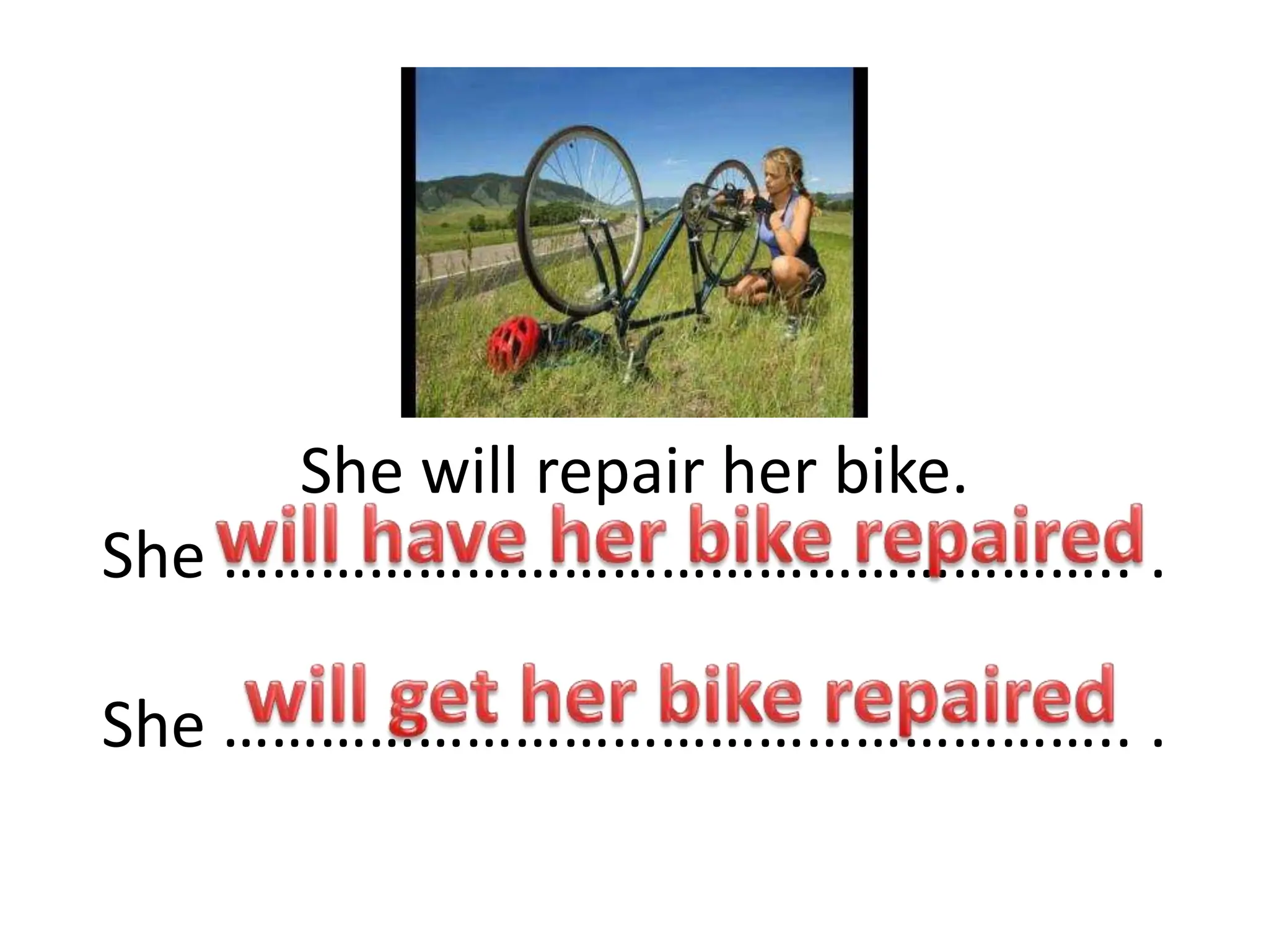 She will repair her bike.
She ……………………………………………….. .
She ……………………………………………….. .
 