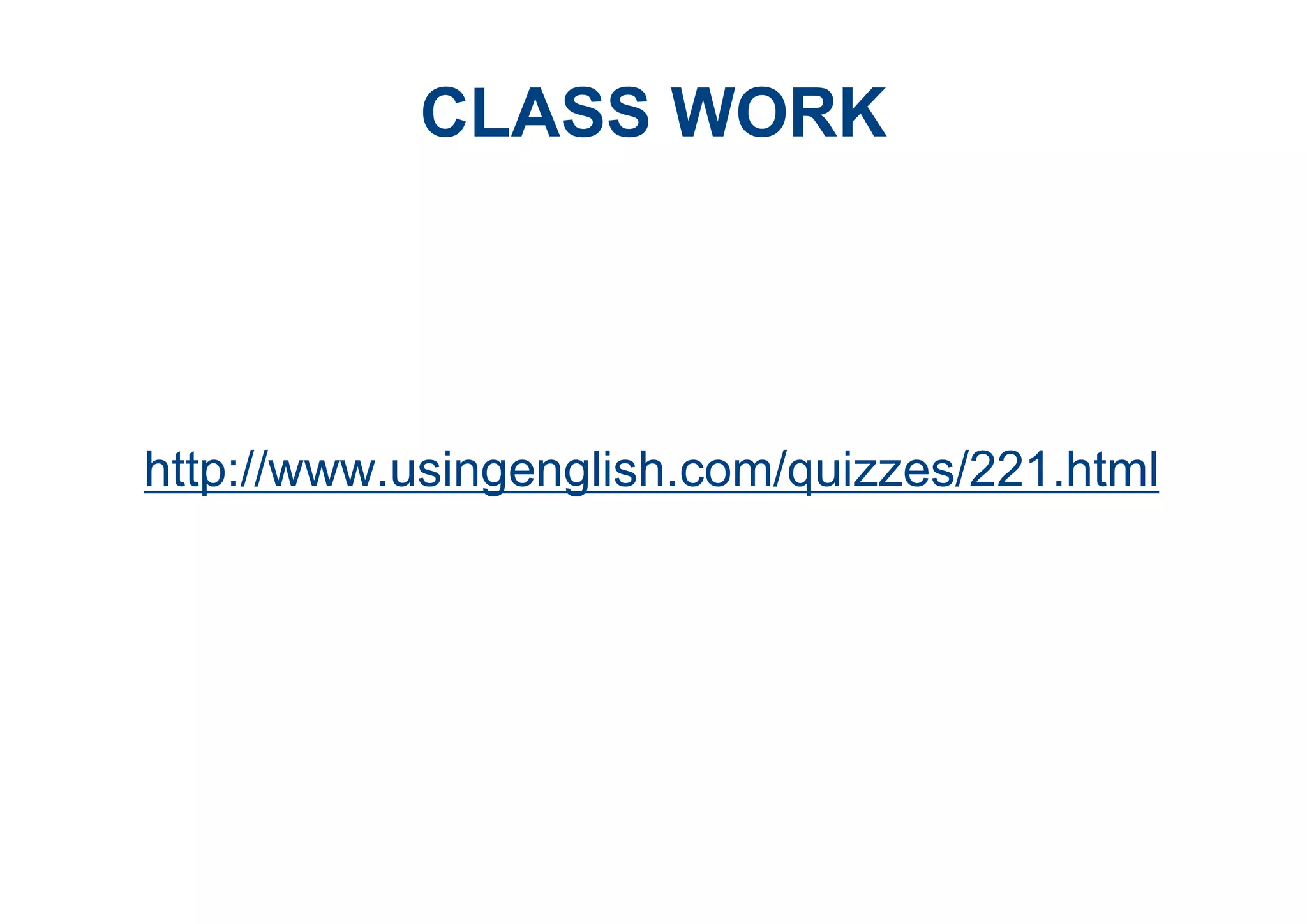 CLASS WORK
http://www.usingenglish.com/quizzes/221.html
 