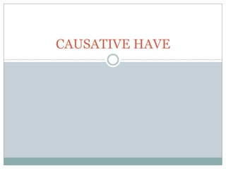 CAUSATIVE HAVE

 