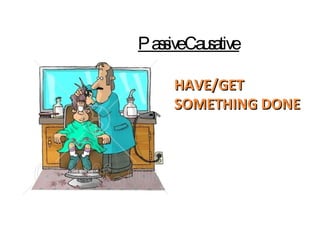 HAVE/GET SOMETHING DONE Passive Causative  