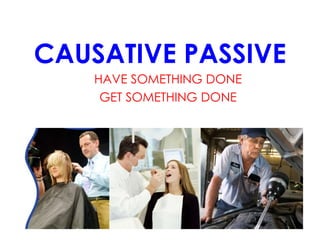 CAUSATIVE PASSIVE HAVE SOMETHING DONE GET SOMETHING DONE 