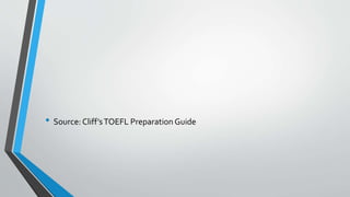 • Source: Cliff’sTOEFL Preparation Guide
 